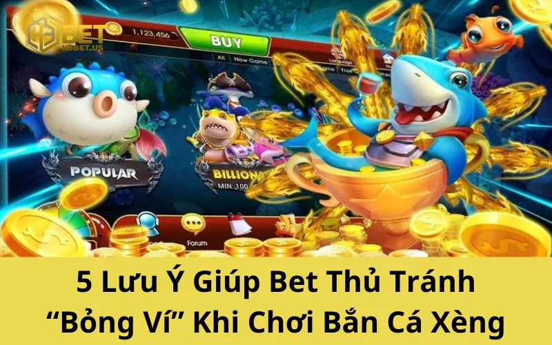 5 Lưu Ý Giúp Bet Thủ Tránh “Bỏng Ví” Khi Chơi Bắn Cá Xèng