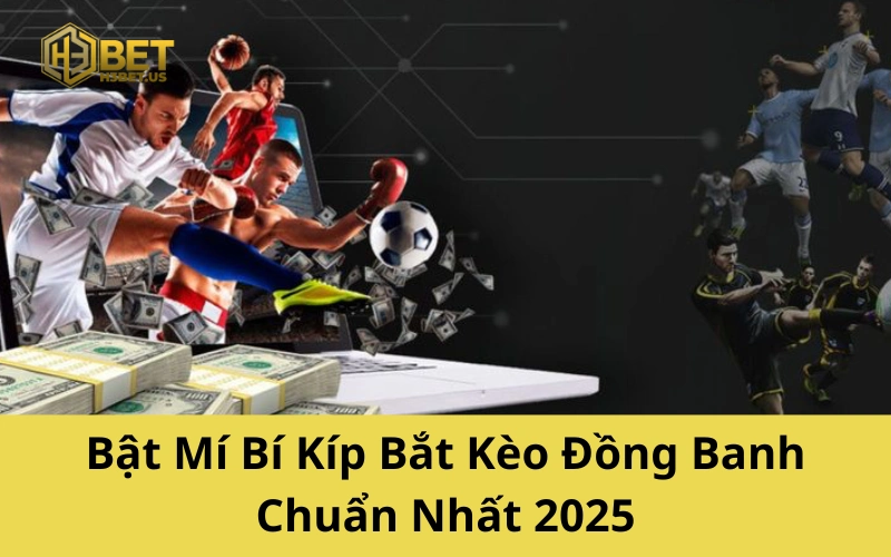 Bật Mí Bí Kíp Bắt Kèo Đồng Banh Chuẩn Nhất 2025