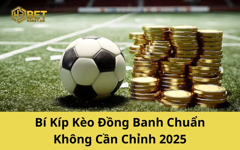 Bí Kíp Kèo Đồng Banh Chuẩn Không Cần Chỉnh 2025