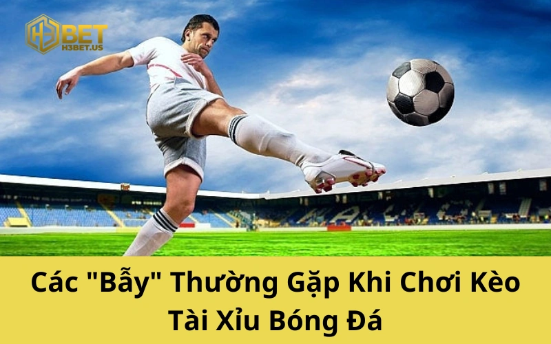 Các "Bẫy" Thường Gặp Khi Chơi Kèo Tài Xỉu Bóng Đá