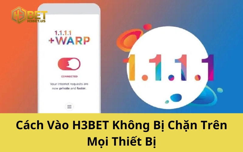 Cách Vào H3BET Không Bị Chặn Trên Mọi Thiết Bị