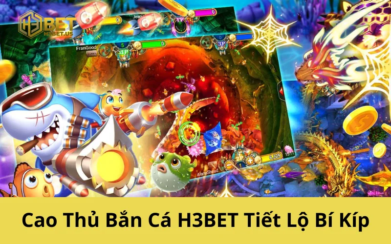 Cao Thủ Bắn Cá H3BET Tiết Lộ Bí Kíp