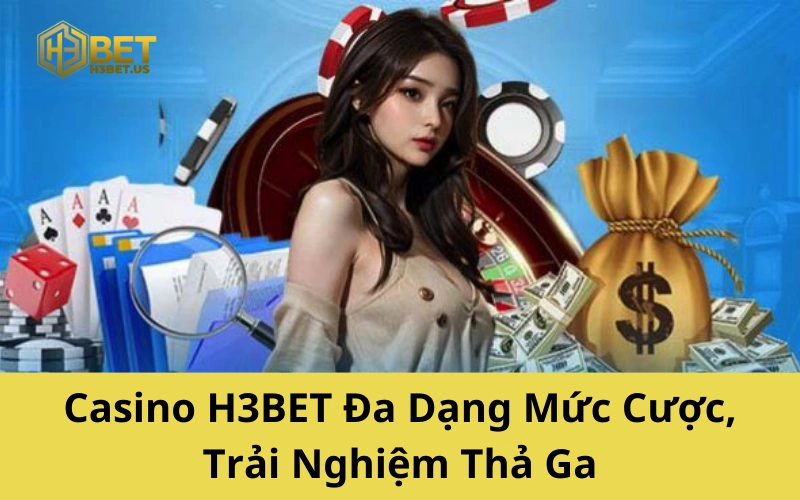 Casino H3BET Đa Dạng Mức Cược, Trải Nghiệm Thả Ga