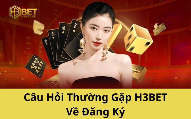 Câu Hỏi Thường Gặp H3BET Về Đăng Ký