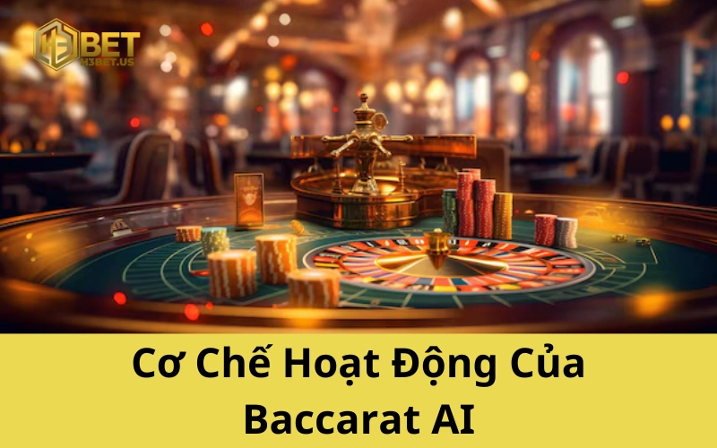 Cơ Chế Hoạt Động Của Baccarat AI