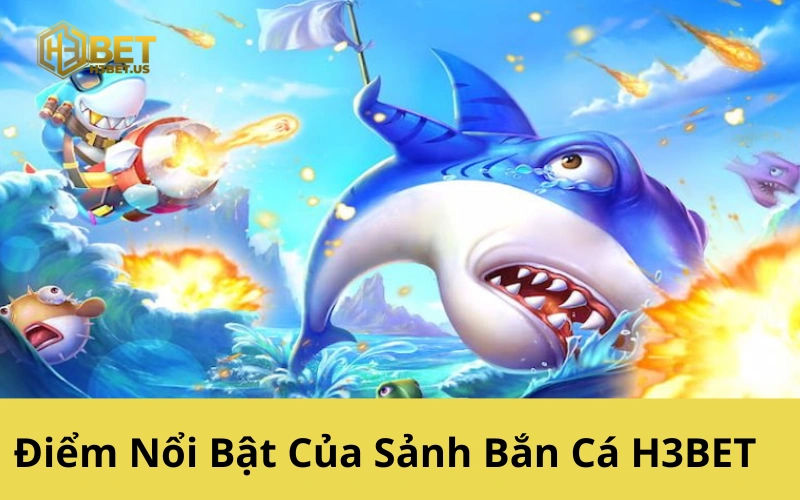 Điểm Nổi Bật Của Sảnh Bắn Cá H3BET