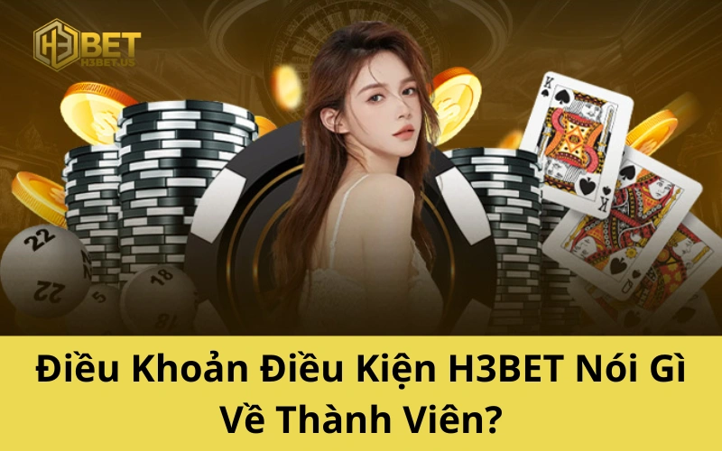Điều Khoản Điều Kiện H3BET Nói Gì Về Thành Viên?