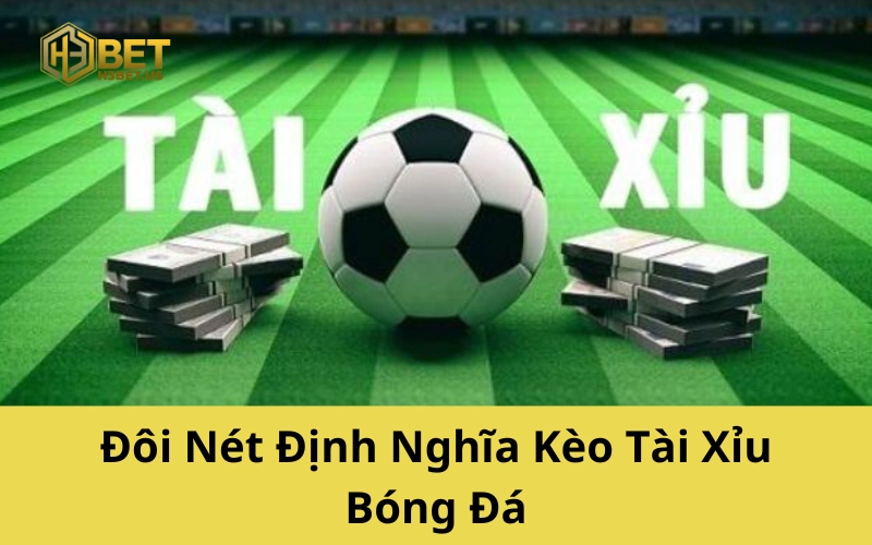 Đôi Nét Định Nghĩa Kèo Tài Xỉu Bóng Đá