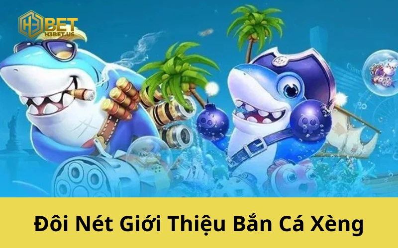 Đôi Nét Giới Thiệu Bắn Cá Xèng