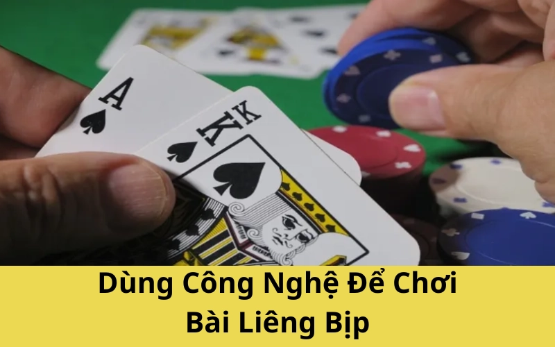 Dùng Công Nghệ Để Chơi Bài Liêng Bịp