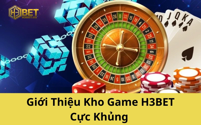 Giới Thiệu Kho Game H3BET Cực Khủng
