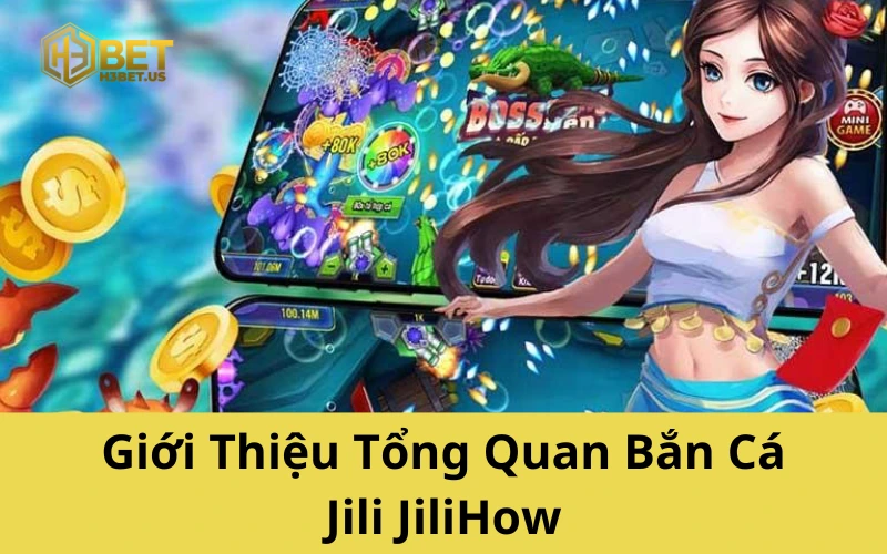 Giới Thiệu Tổng Quan Bắn Cá Jili JiliHow