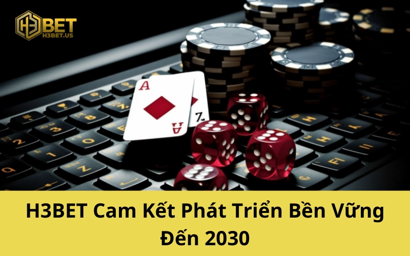 H3BET Cam Kết Phát Triển Bền Vững Đến 2030