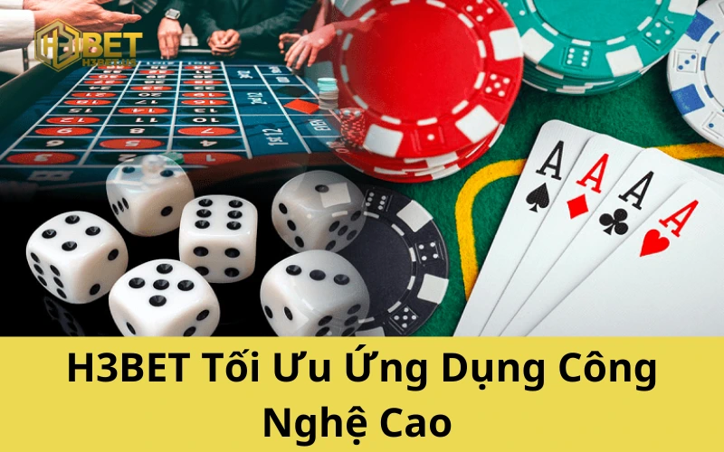 H3BET Tối Ưu Ứng Dụng Công Nghệ Cao
