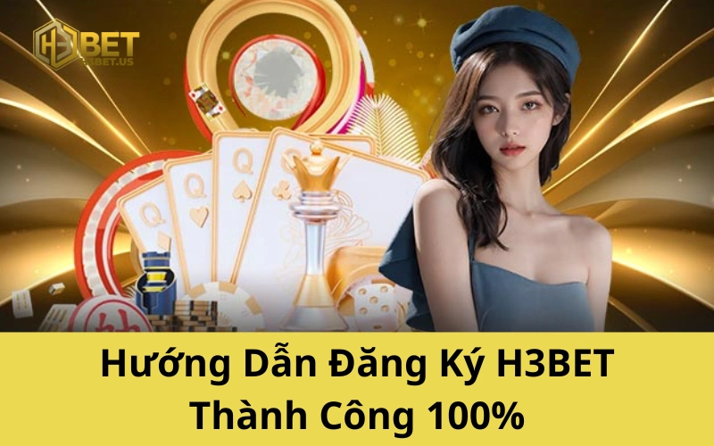 Hướng Dẫn Đăng Ký H3BET Thành Công 100%