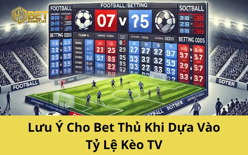 Lưu Ý Cho Bet Thủ Khi Dựa Vào Tỷ Lệ Kèo TV
