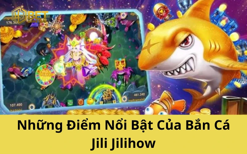 Những Điểm Nổi Bật Khiến Bắn Cá Jili Jilihow