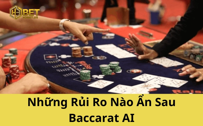 Những Rủi Ro Nào Ẩn Sau Baccarat AI