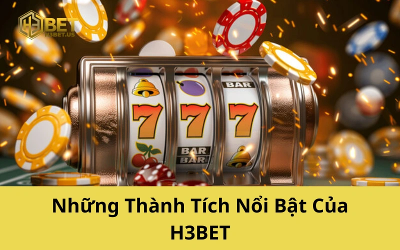 Những Thành Tích Nổi Bật Của H3BET