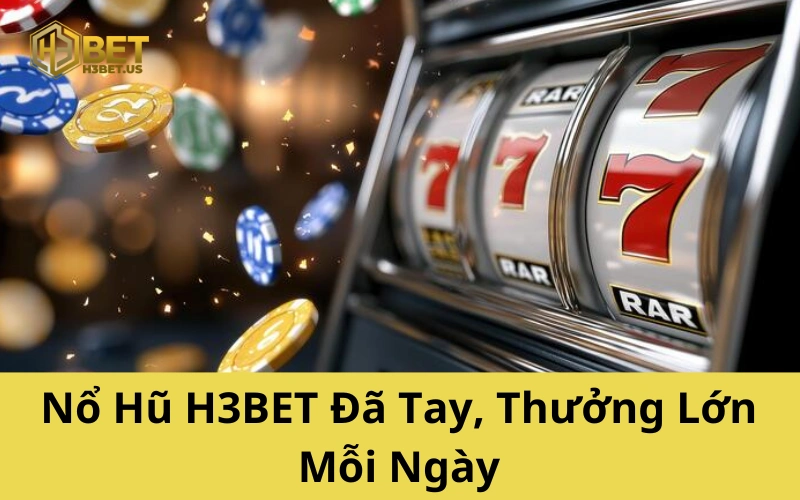 Nổ Hũ H3BET Đã Tay, Thưởng Lớn Mỗi Ngày