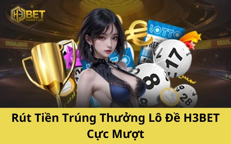 Rút Tiền Trúng Thưởng Lô Đề H3BET Cực Đơn Giản