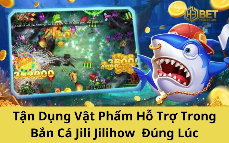 Tận Dụng Vật Phẩm Hỗ Trợ Trong Bắn Cá Jili Jilihow Đúng Lúc