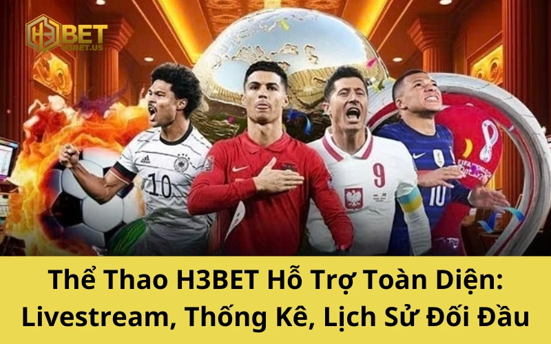 Thể Thao H3BET Hỗ Trợ Toàn Diện_ Livestream, Thống Kê, Lịch Sử Đối Đầu