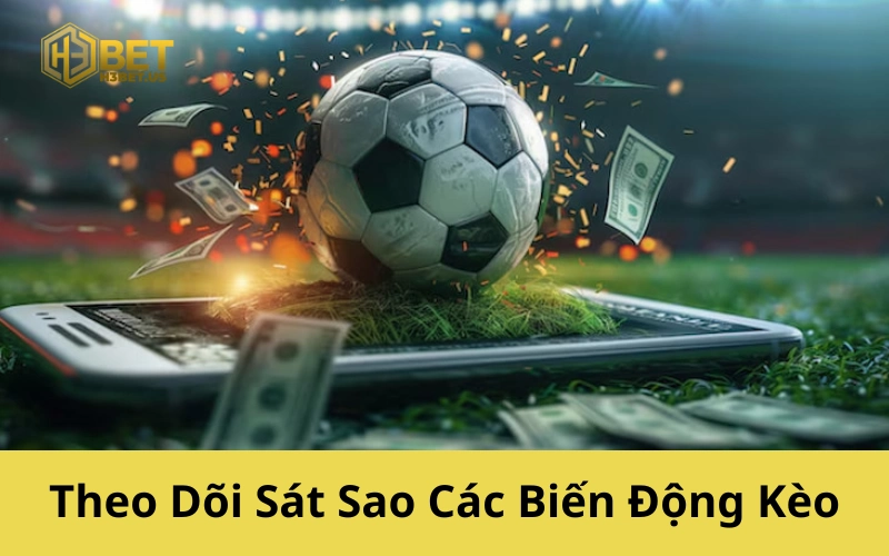 Theo Dõi Sát Sao Các Biến Động Kèo