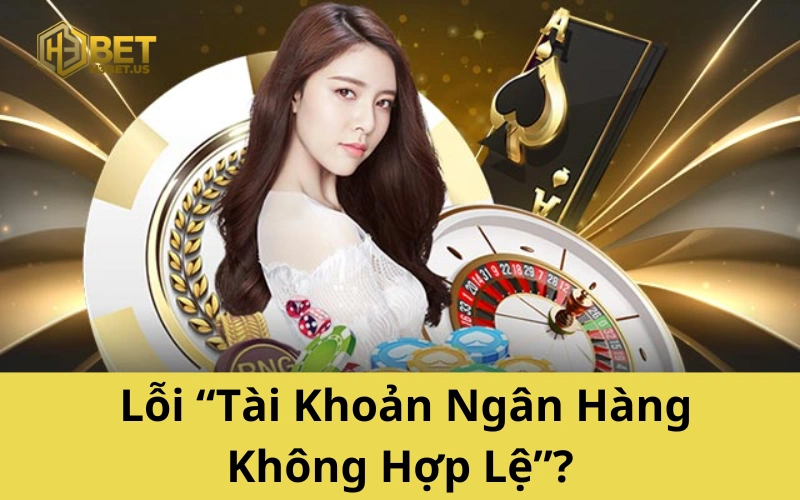 Lỗi Rút Tiền “Tài Khoản Ngân Hàng Không Hợp Lệ”